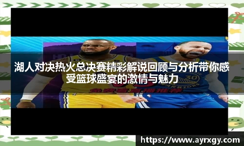 湖人对决热火总决赛精彩解说回顾与分析带你感受篮球盛宴的激情与魅力
