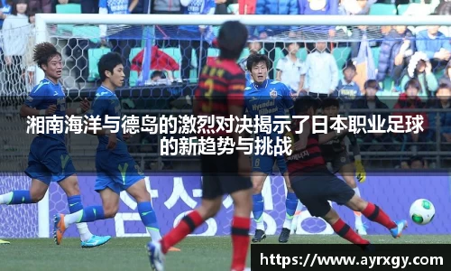 湘南海洋与德岛的激烈对决揭示了日本职业足球的新趋势与挑战
